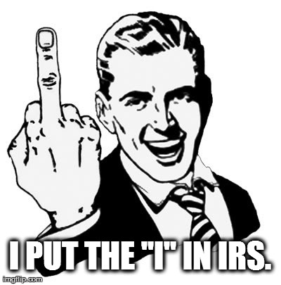 1950s Middle Finger | I PUT THE "I" IN IRS. | image tagged in memes,1950s middle finger | made w/ Imgflip meme maker