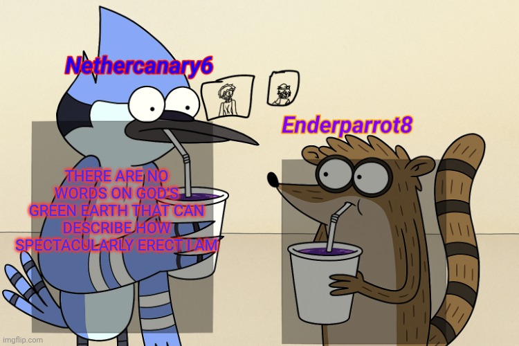 ender and nether regular lean temp | THERE ARE NO WORDS ON GOD'S GREEN EARTH THAT CAN DESCRIBE HOW SPECTACULARLY ERECT I AM | image tagged in ender and nether regular lean temp | made w/ Imgflip meme maker