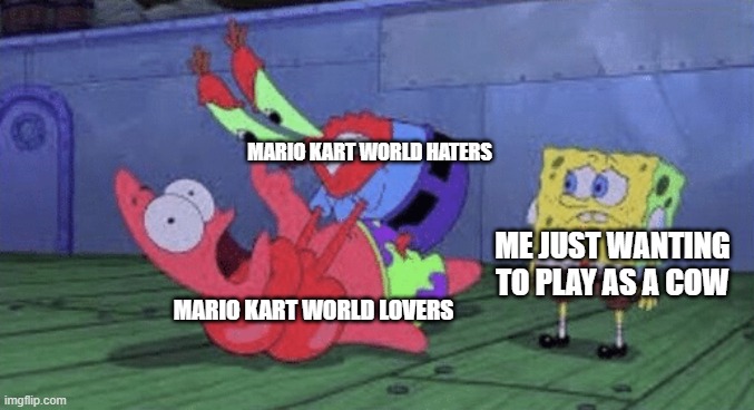 This game is causing a civil war | MARIO KART WORLD HATERS; ME JUST WANTING TO PLAY AS A COW; MARIO KART WORLD LOVERS | image tagged in mr krabs choking patrick,funny,memes,mario,nintendo | made w/ Imgflip meme maker