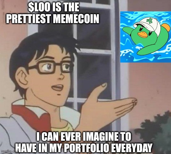 $Loo | $LOO IS THE PRETTIEST MEMECOIN; I CAN EVER IMAGINE TO HAVE IN MY PORTFOLIO EVERYDAY | image tagged in memes,is this a pigeon | made w/ Imgflip meme maker