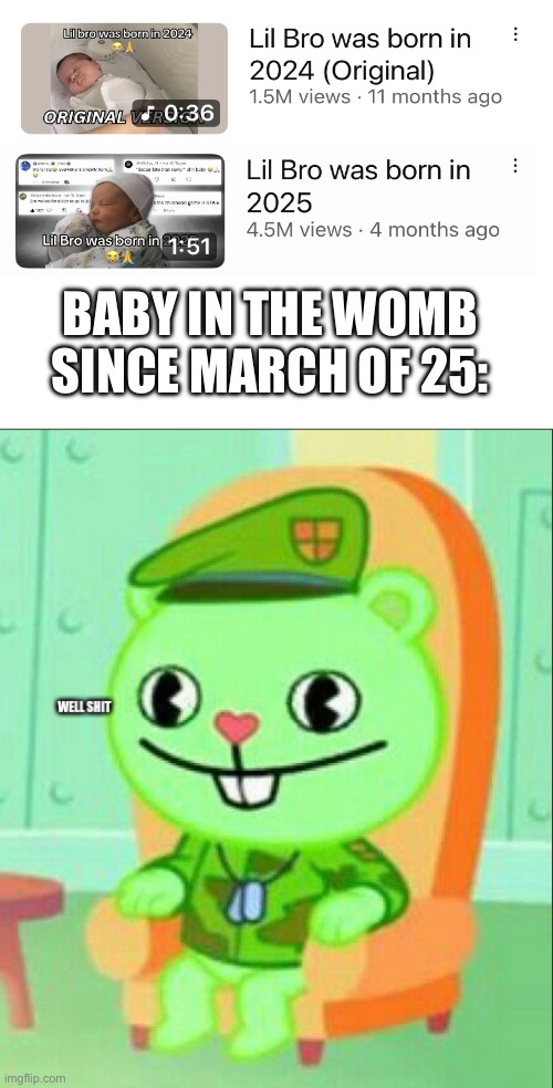 Lil’ bro was born in the 2026 | BABY IN THE WOMB SINCE MARCH OF 25: | image tagged in well shit im screwed | made w/ Imgflip meme maker