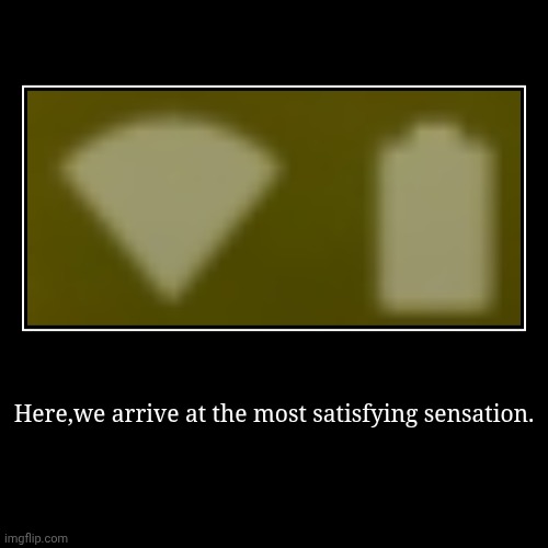 Yes. | Here,we arrive at the most satisfying sensation. | | image tagged in funny,demotivationals | made w/ Imgflip demotivational maker