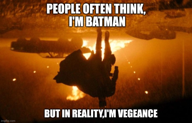 Hehe | PEOPLE OFTEN THINK,
 I'M BATMAN; BUT IN REALITY,I'M VEGEANCE | image tagged in batman | made w/ Imgflip meme maker