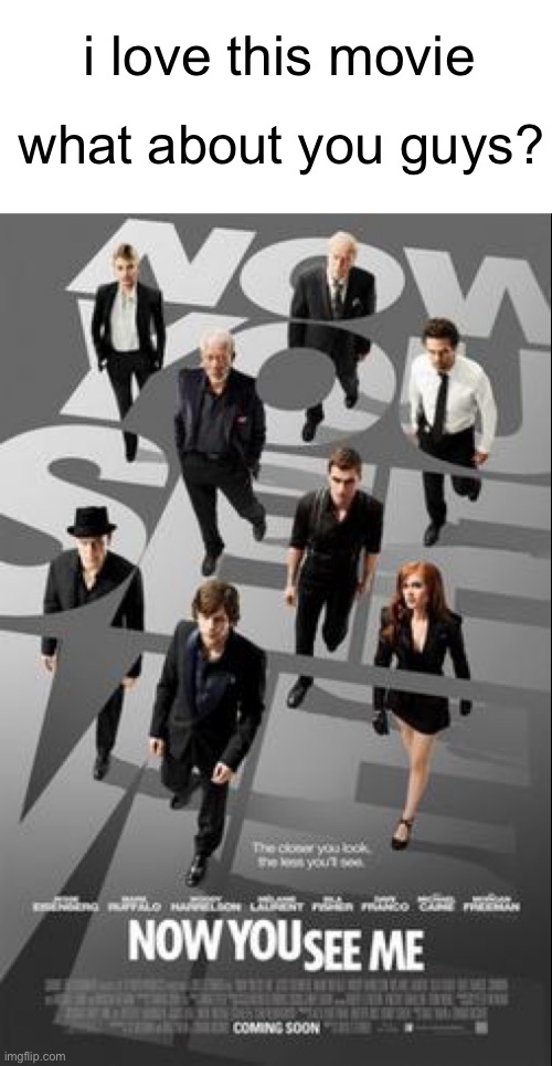 now you see me | i love this movie; what about you guys? | image tagged in movies | made w/ Imgflip meme maker