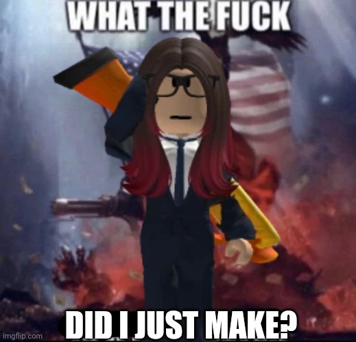 DID I JUST MAKE? | made w/ Imgflip meme maker