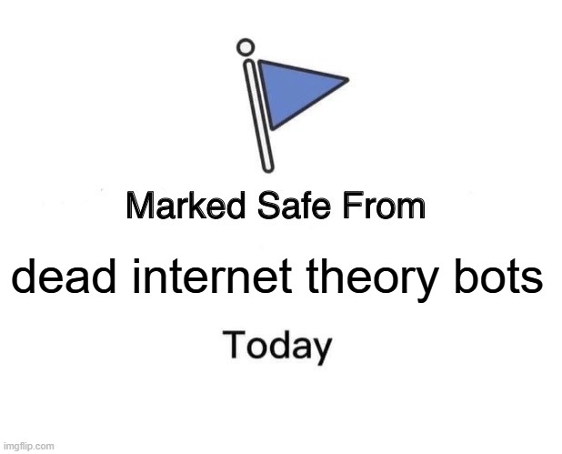Dead Internet Theory | dead internet theory bots | image tagged in memes,marked safe from,funny,funny memes,bots,artificial intelligence | made w/ Imgflip meme maker