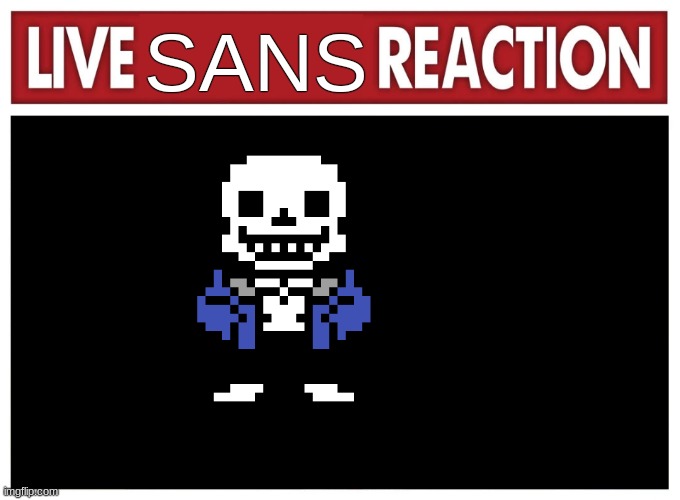 Live reaction | SANS | image tagged in live reaction | made w/ Imgflip meme maker