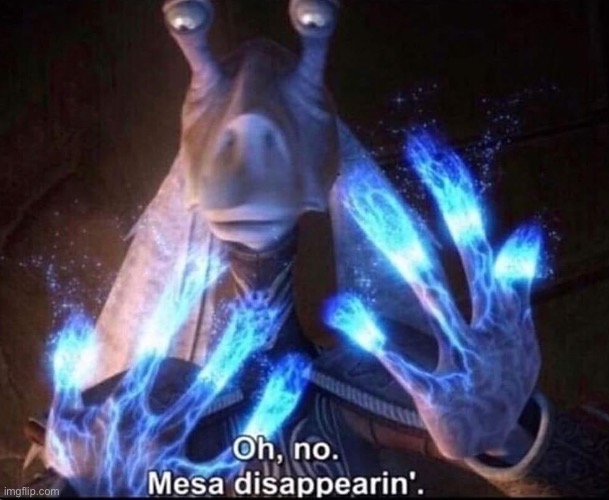 Oh No! Mesa Disappearing | image tagged in oh no mesa disappearing | made w/ Imgflip meme maker