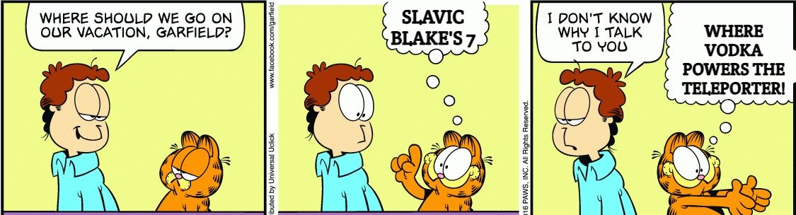 Garfield comic vacation | WHERE VODKA POWERS THE TELEPORTER! SLAVIC BLAKE'S 7 | image tagged in garfield comic vacation,slavic blake's 7 | made w/ Imgflip meme maker