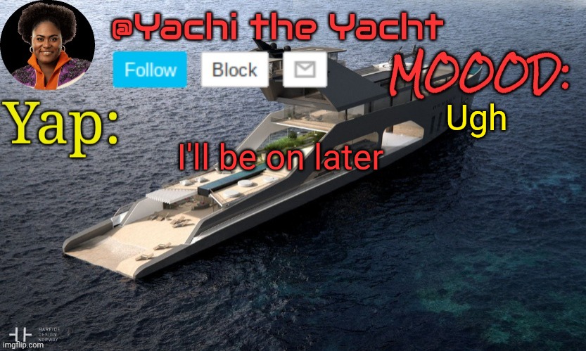 Yachis temp (thank you Loserism) | Ugh; I'll be on later | image tagged in yachis temp thank you loserism | made w/ Imgflip meme maker