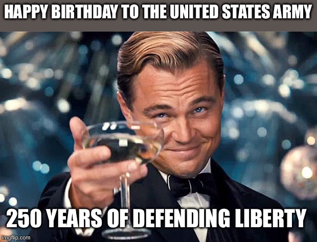 Happy Birthday | HAPPY BIRTHDAY TO THE UNITED STATES ARMY; 250 YEARS OF DEFENDING LIBERTY | image tagged in happy birthday | made w/ Imgflip meme maker