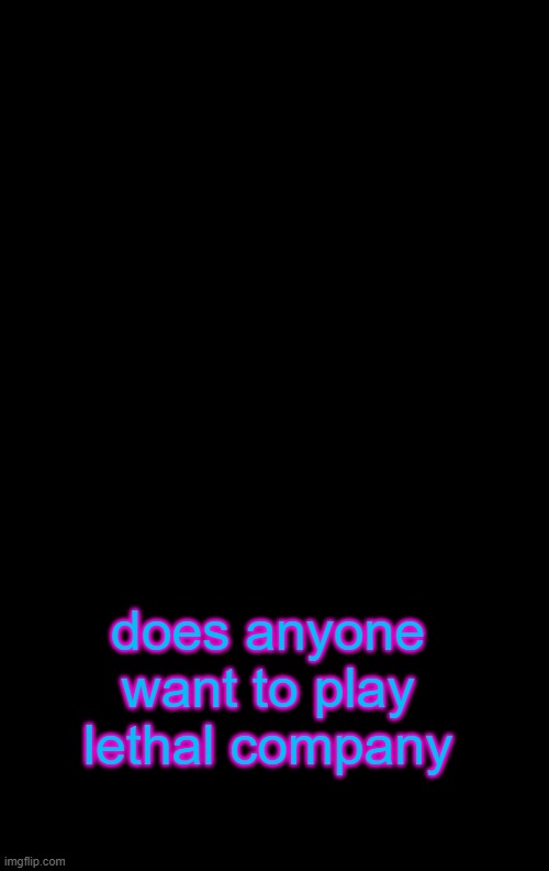 NONE OF MY FUCKING TEMPLATES WILL LOAD | does anyone want to play lethal company | image tagged in another shitty announcement template | made w/ Imgflip meme maker