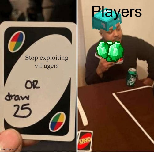 Mojang be like | Players; Stop exploiting villagers | image tagged in memes,uno draw 25 cards | made w/ Imgflip meme maker