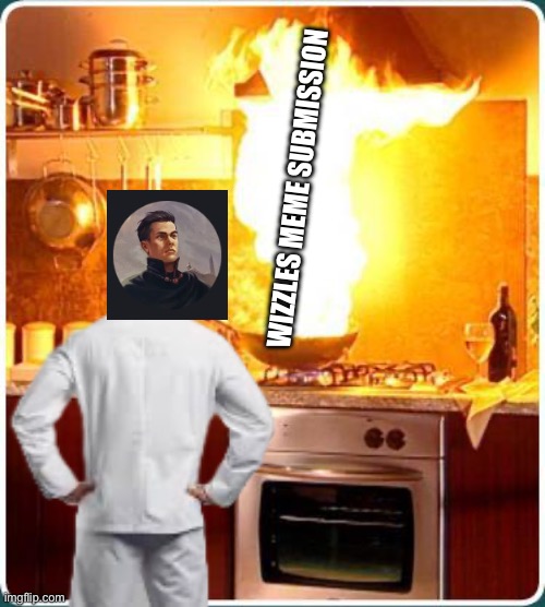 fire kitchen | WIZZLES MEME SUBMISSION | image tagged in fire kitchen | made w/ Imgflip meme maker