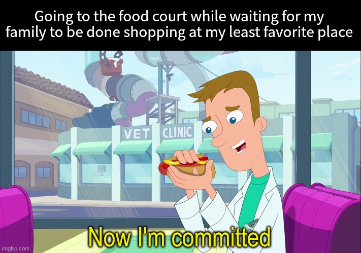 Time to kill some time and hardened my arteries | Going to the food court while waiting for my family to be done shopping at my least favorite place; Now I'm committed | image tagged in memes,funny,relatable,food,cartoon | made w/ Imgflip meme maker