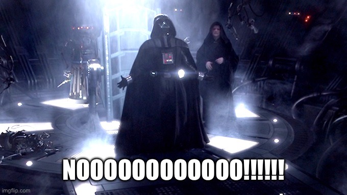 Darth Vader No | NOOOOOOOOOOOO!!!!!! | image tagged in darth vader no | made w/ Imgflip meme maker