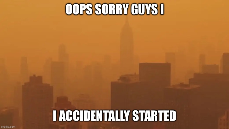 Was up to nefarious activities | OOPS SORRY GUYS I; I ACCIDENTALLY STARTED | made w/ Imgflip meme maker
