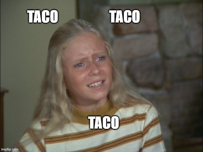 marcia marcia marcia | TACO                   TACO TACO | image tagged in marcia marcia marcia | made w/ Imgflip meme maker