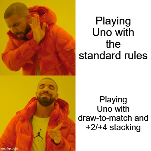 Petition to make these the official rules of the game | Playing Uno with the standard rules; Playing Uno with draw-to-match and +2/+4 stacking | image tagged in memes,drake hotline bling,uno | made w/ Imgflip meme maker