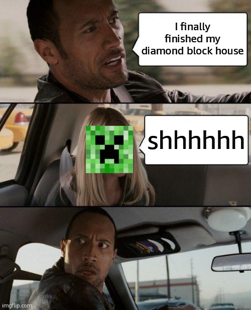 Not again | I finally finished my diamond block house; shhhhhh | image tagged in memes,the rock driving | made w/ Imgflip meme maker