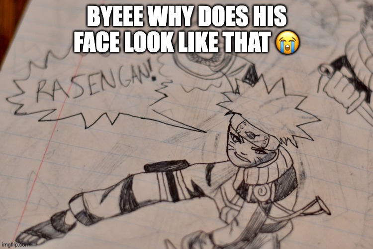he looks like he got 2 hours of sleep last night *insert skull emoji here* | BYEEE WHY DOES HIS FACE LOOK LIKE THAT 😭 | image tagged in drawing,naruto | made w/ Imgflip meme maker