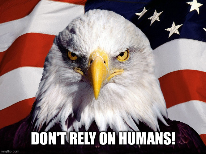 Freedom Eagle | DON'T RELY ON HUMANS! | image tagged in freedom eagle | made w/ Imgflip meme maker