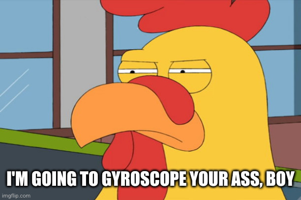 Family Guy Chicken | I'M GOING TO GYROSCOPE YOUR ASS, BOY | image tagged in family guy chicken | made w/ Imgflip meme maker