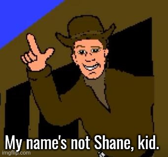 Town with No Name | My name's not Shane, kid. | image tagged in town with no name | made w/ Imgflip meme maker