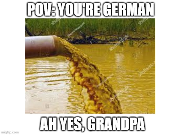 Blank White Template | POV: YOU'RE GERMAN; AH YES, GRANDPA | image tagged in blank white template | made w/ Imgflip meme maker
