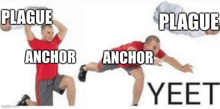 yeet baby | ANCHOR ANCHOR PLAGUE PLAGUE | image tagged in yeet baby | made w/ Imgflip meme maker