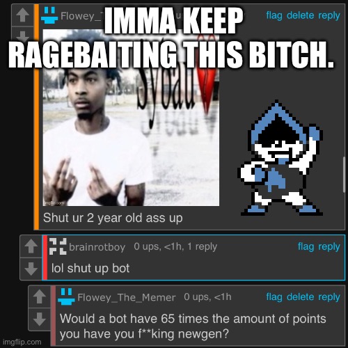 Let’s see how long it takes for him to realize he’s being baited | IMMA KEEP RAGEBAITING THIS BITCH. | made w/ Imgflip meme maker