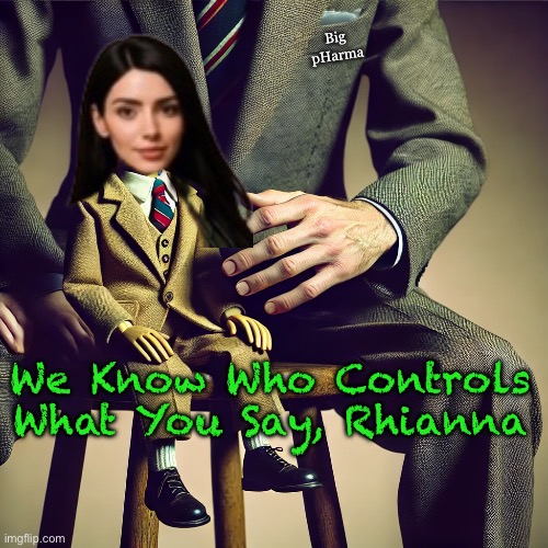 I DESPISE Pathetic Lying SELLOUTS, who have a Platform | Big pHarma; We Know Who Controls
What You Say, Rhianna | image tagged in memes,big harma talking head,pathetic lefty no values,atheist too,that tells u all u need to know,kissmyass lefty | made w/ Imgflip meme maker