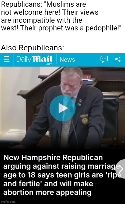 When Republicans call Muslims "pedos" they 3 fingers pointing back at themselves with their defense of child bride laws | Republicans: "Muslims are not welcome here! Their views are incompatible with the west! Their prophet was a pedophile!"; Also Republicans: | image tagged in republicans,conservative hypocrisy,pedophiles,pedophilia,islamophobia | made w/ Imgflip meme maker