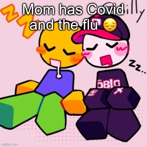 guh | Mom has Covid and the flu 😔 | image tagged in guest noob i think | made w/ Imgflip meme maker