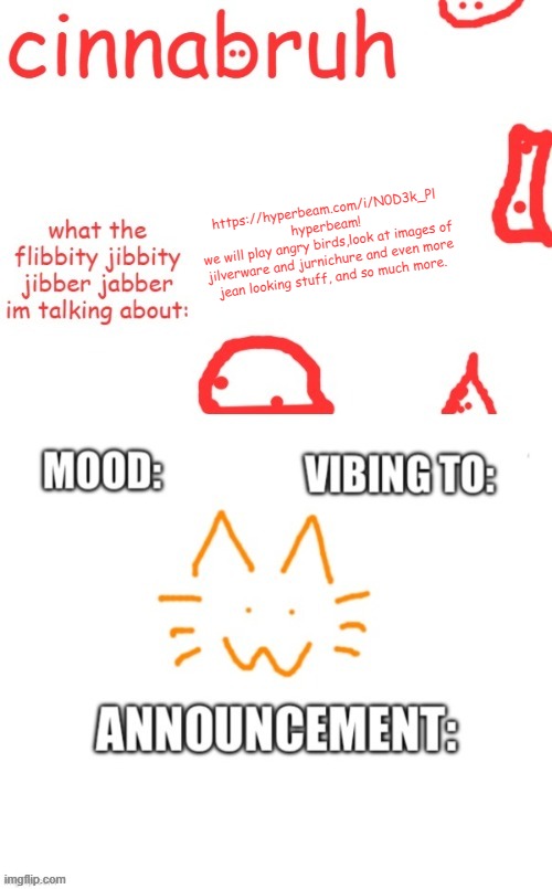 https://hyperbeam.com/i/N0D3k_Pl hyperbeam! we will play angry birds,look at images of jilverware and jurnichure and even more. | https://hyperbeam.com/i/N0D3k_Pl
hyperbeam!
we will play angry birds,look at images of jilverware and jurnichure and even more jean looking stuff, and so much more. | image tagged in cinnabruh and honored one shared temp or something idk aaaaaaaaa | made w/ Imgflip meme maker