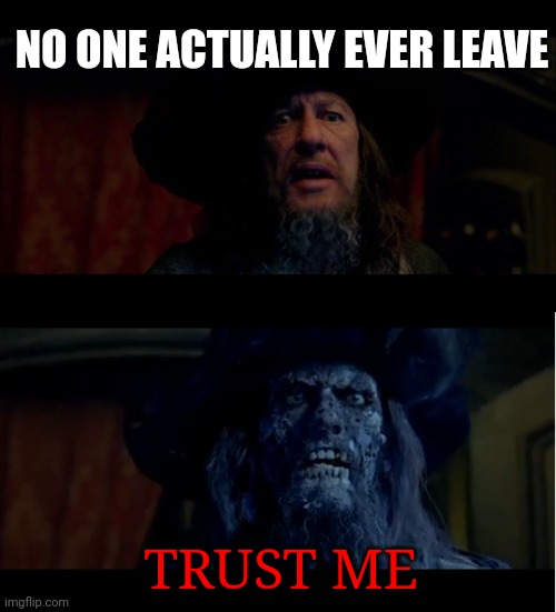 o.O | NO ONE ACTUALLY EVER LEAVE; TRUST ME | image tagged in you best start believin in ghost stories | made w/ Imgflip meme maker