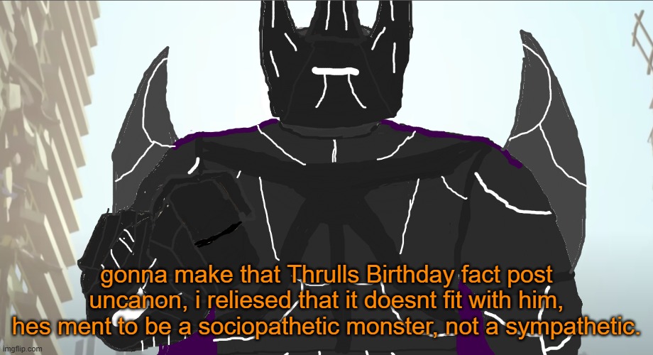 guh | gonna make that Thrulls Birthday fact post uncanon, i reliesed that it doesnt fit with him, hes ment to be a sociopathetic monster, not a sympathetic. | image tagged in conquest thrull | made w/ Imgflip meme maker