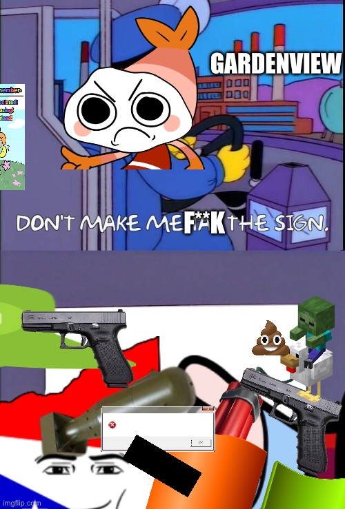 Going To Dandy’s World Be Like: | GARDENVIEW; F**K | image tagged in don't make me tap the sign | made w/ Imgflip meme maker