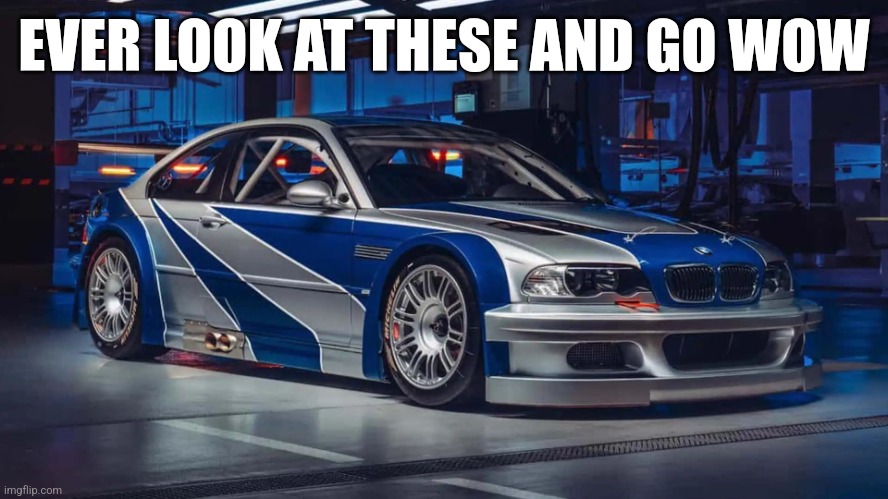 this thing was banned from racing cuz it was too powerful | EVER LOOK AT THESE AND GO WOW | image tagged in bmw m3 gtr nfs mw | made w/ Imgflip meme maker