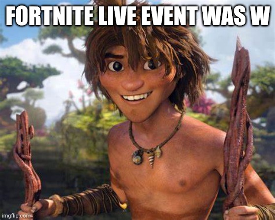 Guy | FORTNITE LIVE EVENT WAS W | image tagged in guy | made w/ Imgflip meme maker