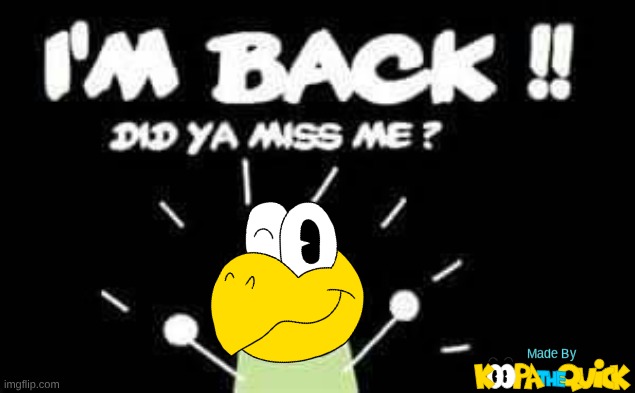 It's Been A While, Hasn't It? | image tagged in i'm back did ya miss me | made w/ Imgflip meme maker