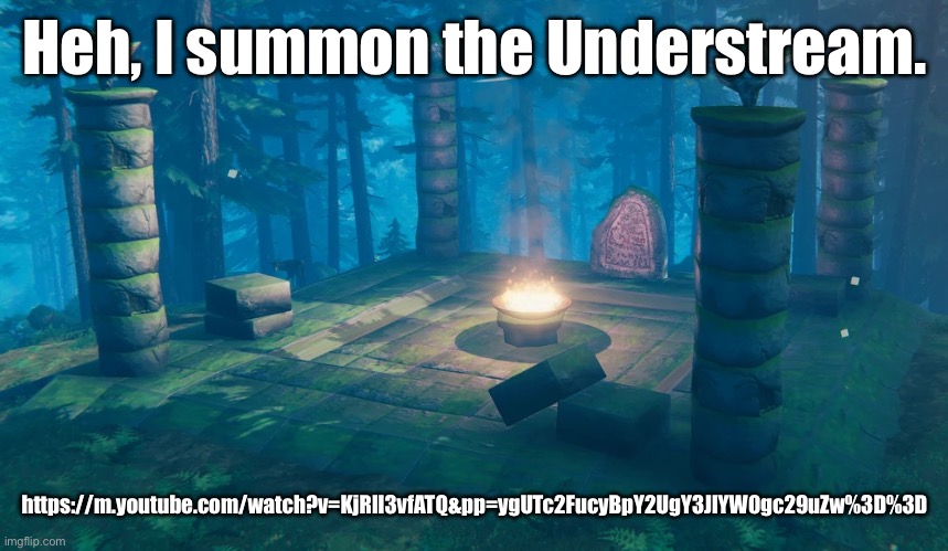 This is funny. | Heh, I summon the Understream. https://m.youtube.com/watch?v=KjRll3vfATQ&pp=ygUTc2FucyBpY2UgY3JlYW0gc29uZw%3D%3D | image tagged in the understream summoning altar | made w/ Imgflip meme maker