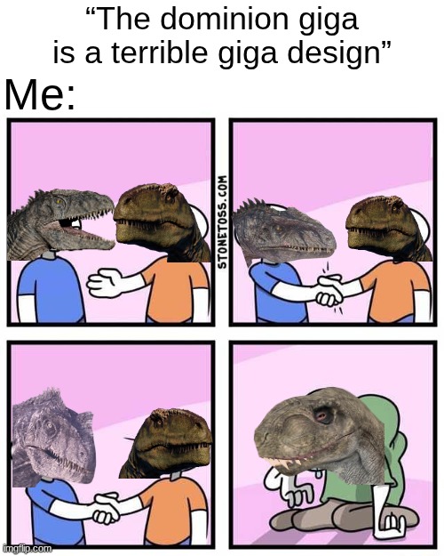Giga Design.mp3 | “The dominion giga is a terrible giga design”; Me: | image tagged in jurassic park,jurassic world,jurassic park/world | made w/ Imgflip meme maker