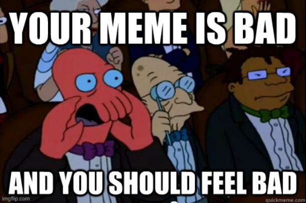 Your Meme is Bad | image tagged in repost | made w/ Imgflip meme maker