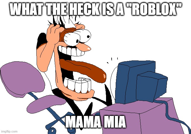 roadblox | WHAT THE HECK IS A "ROBLOX"; MAMA MIA | image tagged in peppino screaming at the camera | made w/ Imgflip meme maker