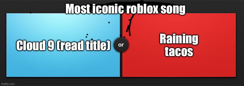 , cloud 9 is the song that plays in every single tycoon, simulator, obby | Most iconic roblox song; Raining tacos; Cloud 9 (read title) | image tagged in would you rather | made w/ Imgflip meme maker