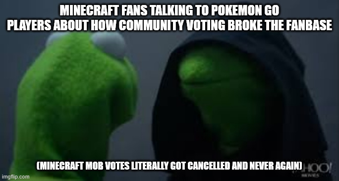Ya'll are NOT ready for this Truth. | MINECRAFT FANS TALKING TO POKEMON GO PLAYERS ABOUT HOW COMMUNITY VOTING BROKE THE FANBASE; (MINECRAFT MOB VOTES LITERALLY GOT CANCELLED AND NEVER AGAIN) | image tagged in kermit dark side | made w/ Imgflip meme maker