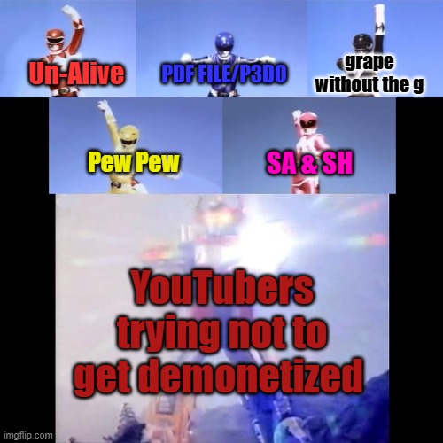 We can't use the K work, so we'll K word them | grape without the g; PDF FILE/P3DO; Un-Alive; SA & SH; Pew Pew; YouTubers trying not to get demonetized | image tagged in power rangers,youtube,memes,youtubers,relatable memes | made w/ Imgflip meme maker
