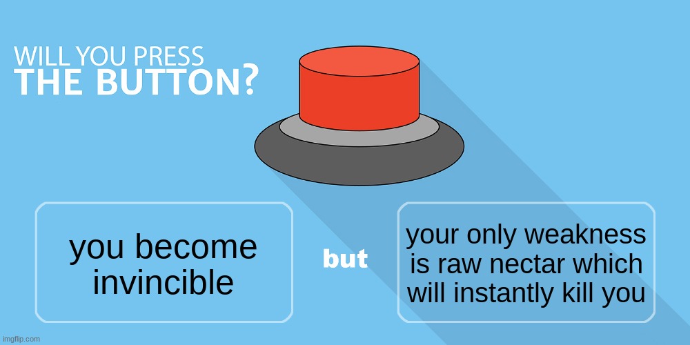 Would you press the button? | your only weakness is raw nectar which will instantly kill you; you become invincible | image tagged in would you press the button | made w/ Imgflip meme maker