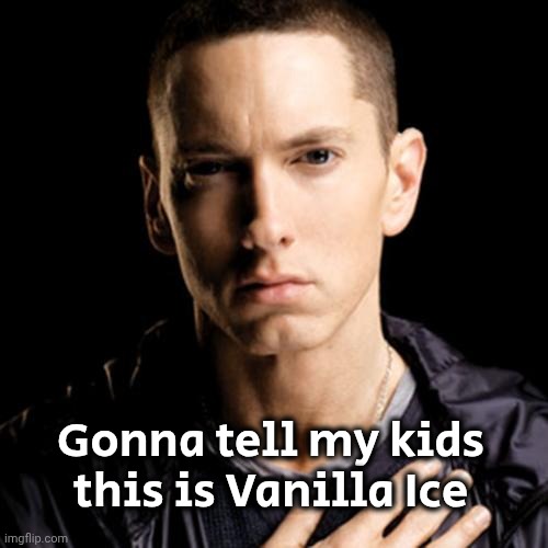 Eminem Meme | Gonna tell my kids this is Vanilla Ice | image tagged in memes,eminem | made w/ Imgflip meme maker